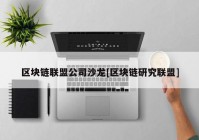 区块链联盟公司沙龙[区块链研究联盟]