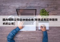 国内财税公司区块链应用[财务运用区块链技术的公司]