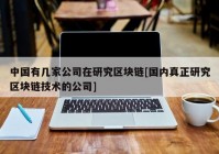 中国有几家公司在研究区块链[国内真正研究区块链技术的公司]