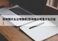 区块链什么公司做的[区块链公司是什么行业]