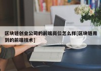 区块链创业公司的前端岗位怎么样[区块链用到的前端技术]