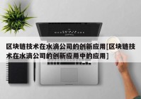 区块链技术在水滴公司的创新应用[区块链技术在水滴公司的创新应用中的应用]