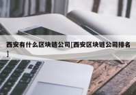 西安有什么区块链公司[西安区块链公司排名]